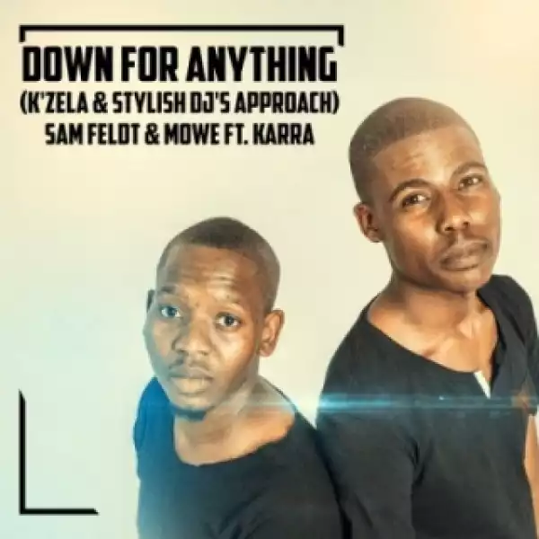 Sam Feldt - Down for Anything (K’zela & Stylish DJ’s Approach) Ft Mowe Karra